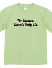 No Names. There s Only Us.