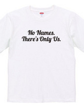 No Names. There s Only Us.