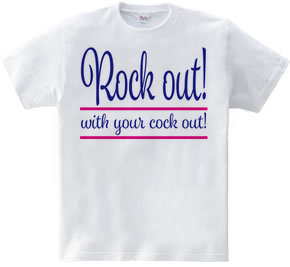 Rock out! with your cock out!