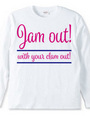 Jam out! with your clam out!