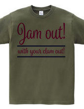 Jam out! with your clam out!