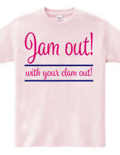 Jam out! with your clam out!