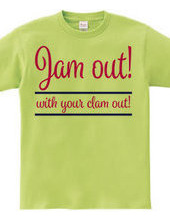 Jam out! with your clam out!