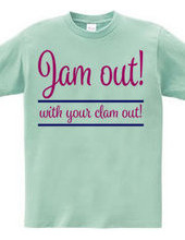 Jam out! with your clam out!