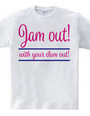 Jam out! with your clam out!