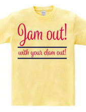 Jam out! with your clam out!