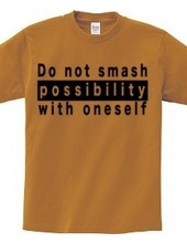 Do not smash possibility with oneself