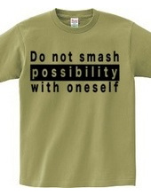 Do not smash possibility with oneself