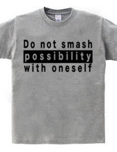 Do not smash possibility with oneself