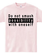 Do not smash possibility with oneself