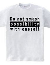 Do not smash possibility with oneself