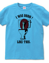 I WAS BORN ! LIKE THIS.