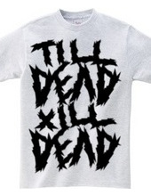 TILL DEAD X  ILL DEAD