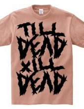 TILL DEAD X  ILL DEAD