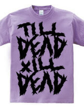 TILL DEAD X  ILL DEAD