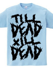 TILL DEAD X  ILL DEAD