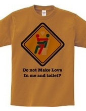 Do not Make Love in me and toilet?