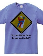 Do not Make Love in me and toilet?