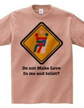 Do not Make Love in me and toilet?