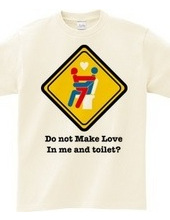 Do not Make Love in me and toilet?