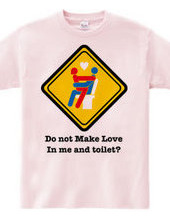 Do not Make Love in me and toilet?