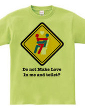 Do not Make Love in me and toilet?