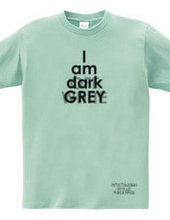 I am dark GREY