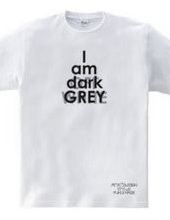 I am dark GREY