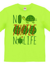 NO TURTLE NO LIFE