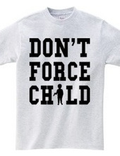 DON T FORCE CHILD