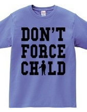 DON'T FORCE CHILD