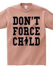 DON T FORCE CHILD