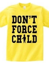 DON'T FORCE CHILD