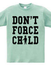 DON T FORCE CHILD