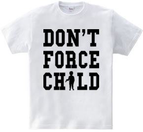 DON T FORCE CHILD