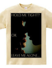 Hold me Tight? OR Leave me Alone...