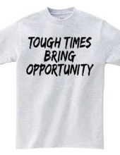 TOUGH TIMES BRING OPPORTUNITY