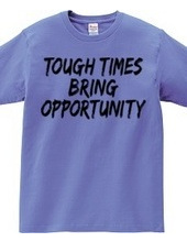 TOUGH TIMES BRING OPPORTUNITY