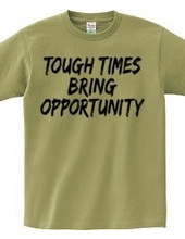 TOUGH TIMES BRING OPPORTUNITY