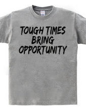 TOUGH TIMES BRING OPPORTUNITY