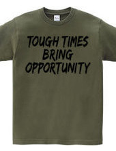 TOUGH TIMES BRING OPPORTUNITY