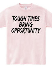 TOUGH TIMES BRING OPPORTUNITY