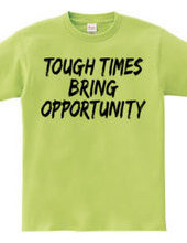 TOUGH TIMES BRING OPPORTUNITY