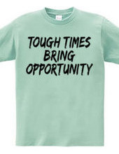 TOUGH TIMES BRING OPPORTUNITY