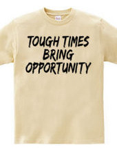 TOUGH TIMES BRING OPPORTUNITY