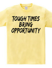 TOUGH TIMES BRING OPPORTUNITY