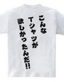 こんなTシャツが欲しかったんだ‼　[背面プリント]