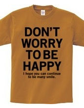 DONT WORRY TO BE HAPPY