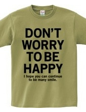 DONT WORRY TO BE HAPPY