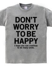 DONT WORRY TO BE HAPPY